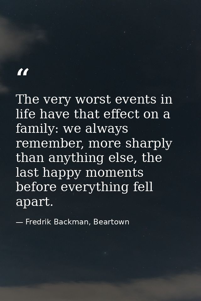 The very worst events in life have that effect on a family: we always remember, more sharply than anything else, the las — Fredrik Backman, Beartown
