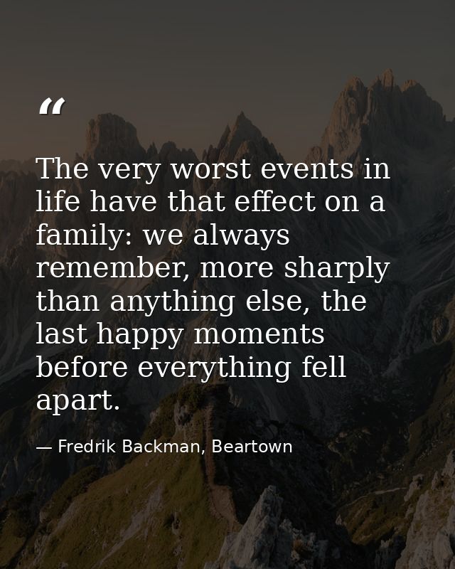The very worst events in life have that effect on a family: we always remember, more sharply than anything else, the las — Fredrik Backman, Beartown