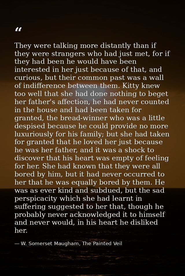 They were talking more distantly than if they were strangers who had just met, for if they had been he would have been i — W. Somerset Maugham, The Painted Veil