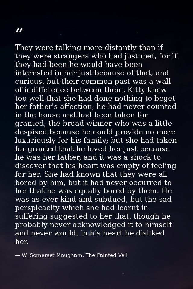 They were talking more distantly than if they were strangers who had just met, for if they had been he would have been i — W. Somerset Maugham, The Painted Veil