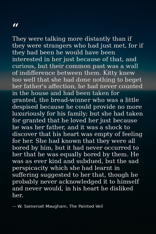They were talking more distantly than if they were strangers who had just met, for if they had been he would have been i — W. Somerset Maugham, The Painted Veil
