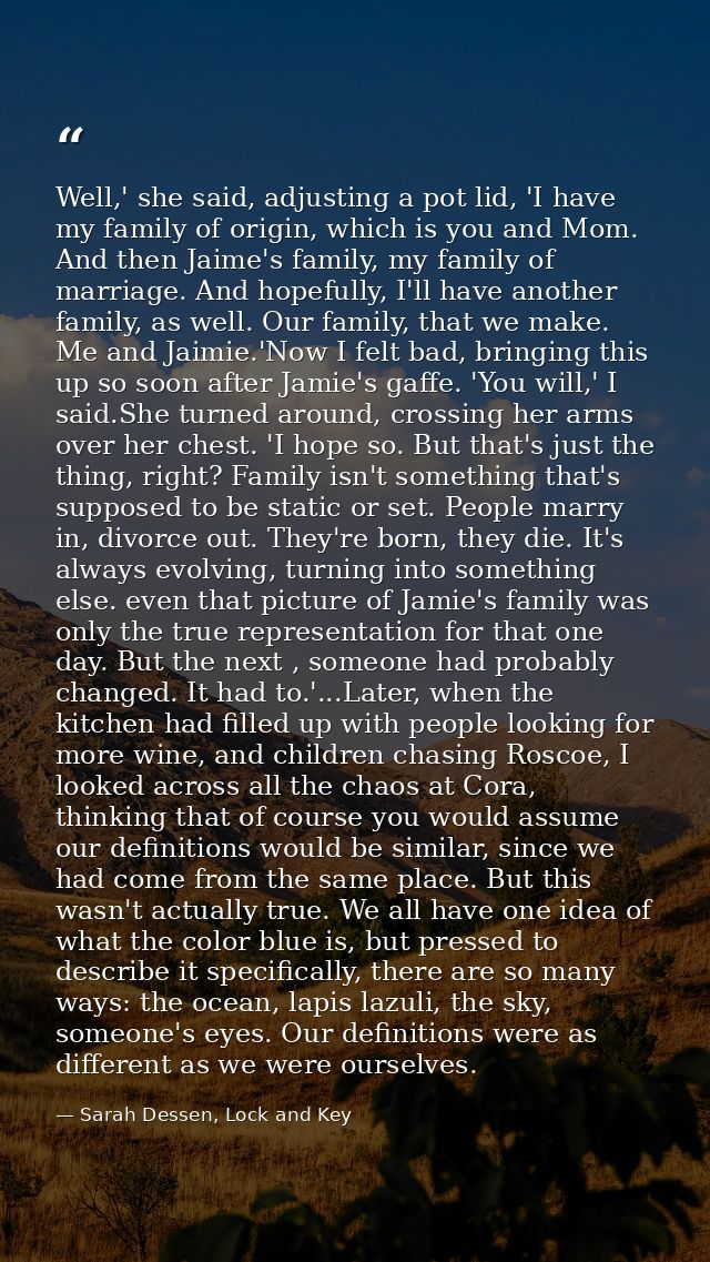 Well,' she said, adjusting a pot lid, 'I have my family of origin, which is you and Mom. And then Jaime's family, my fam — Sarah Dessen, Lock and Key