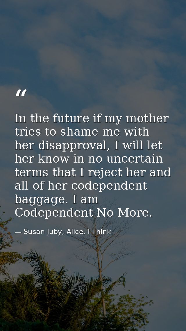 In the future if my mother tries to shame me with her disapproval, I will let her know in no uncertain terms that I reje — Susan Juby, Alice, I Think