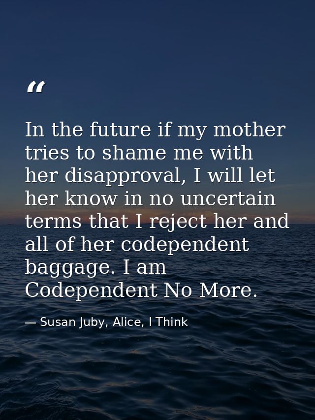 In the future if my mother tries to shame me with her disapproval, I will let her know in no uncertain terms that I reje — Susan Juby, Alice, I Think