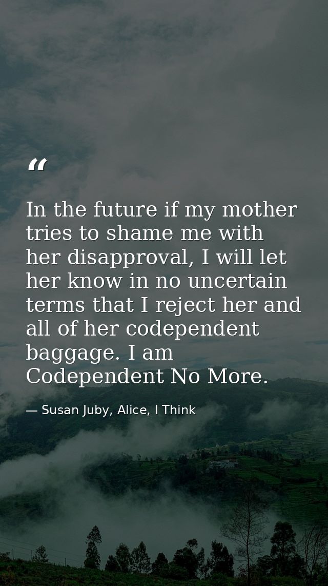 In the future if my mother tries to shame me with her disapproval, I will let her know in no uncertain terms that I reje — Susan Juby, Alice, I Think