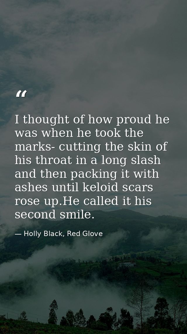 I thought of how proud he was when he took the marks- cutting the skin of his throat in a long slash and then packing it — Holly Black, Red Glove