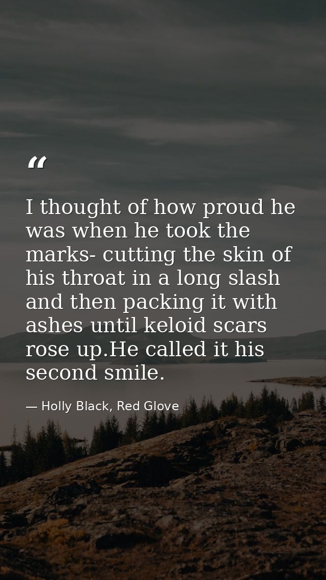 I thought of how proud he was when he took the marks- cutting the skin of his throat in a long slash and then packing it — Holly Black, Red Glove