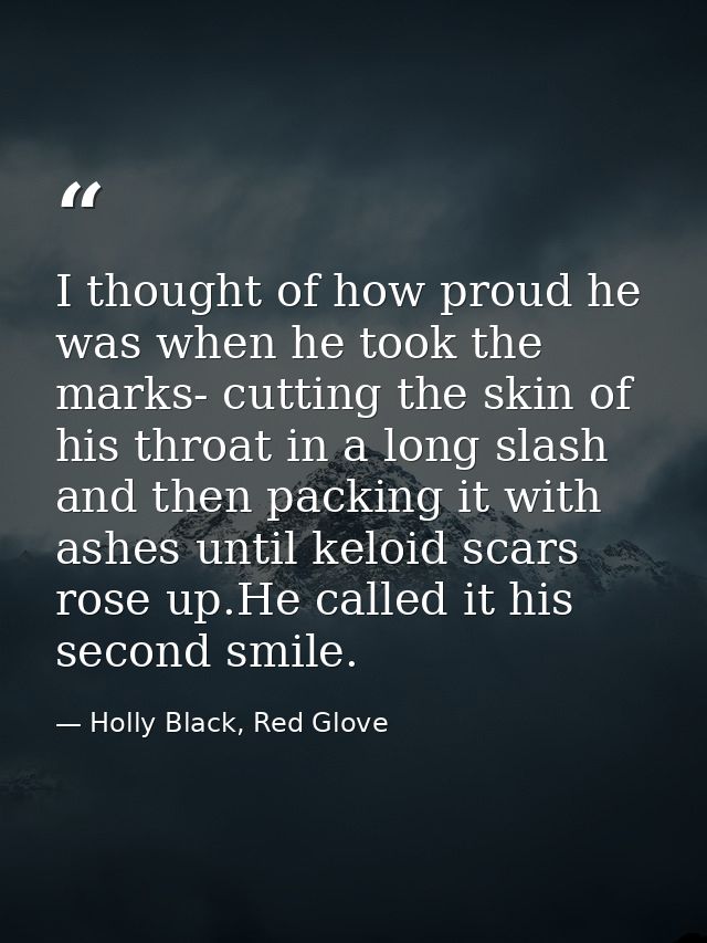 I thought of how proud he was when he took the marks- cutting the skin of his throat in a long slash and then packing it — Holly Black, Red Glove