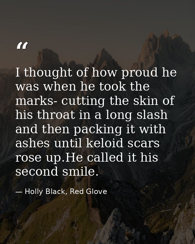 I thought of how proud he was when he took the marks- cutting the skin of his throat in a long slash and then packing it — Holly Black, Red Glove