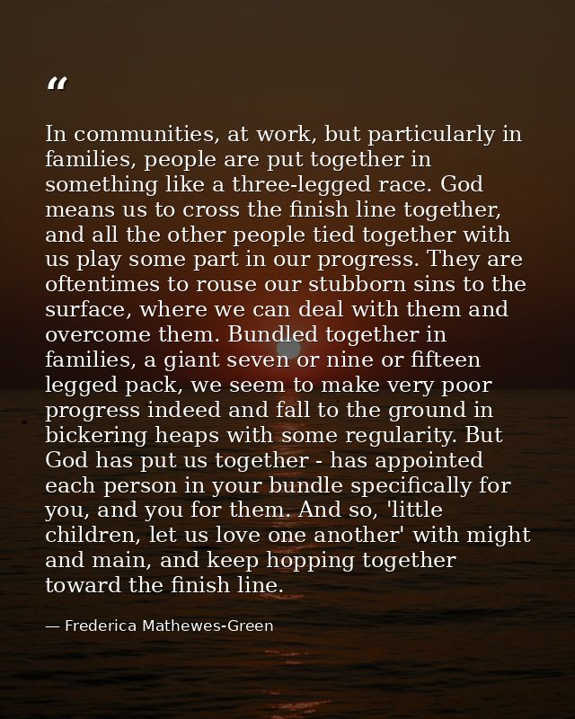In communities, at work, but particularly in families, people are put together in something like a three-legged race. Go — Frederica Mathewes-Green