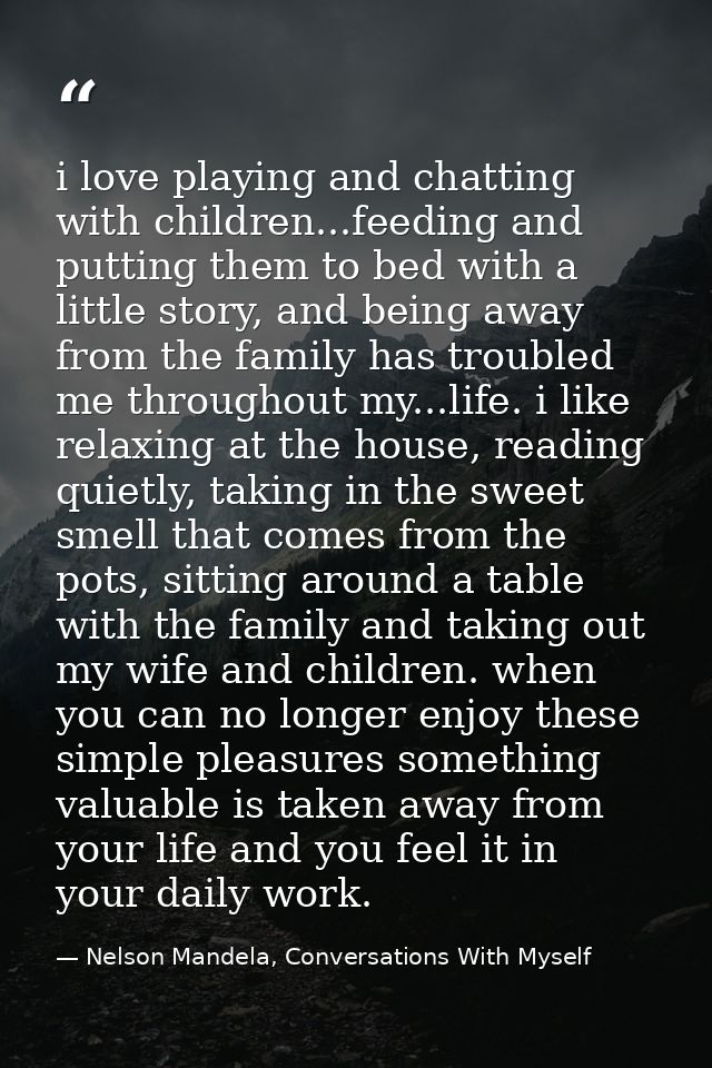 i love playing and chatting with children...feeding and putting them to bed with a little story, and being away from the — Nelson Mandela, Conversations With Myself