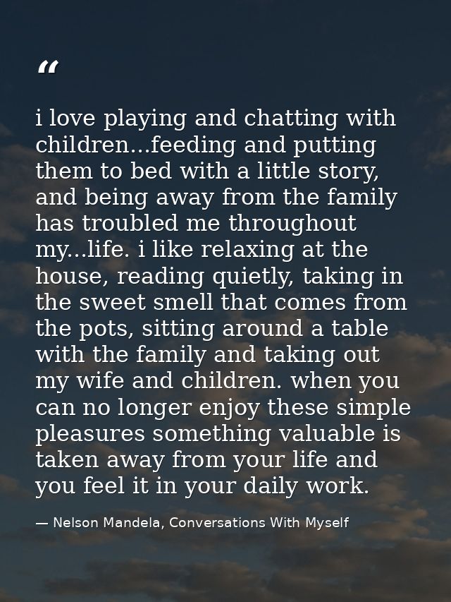 i love playing and chatting with children...feeding and putting them to bed with a little story, and being away from the — Nelson Mandela, Conversations With Myself