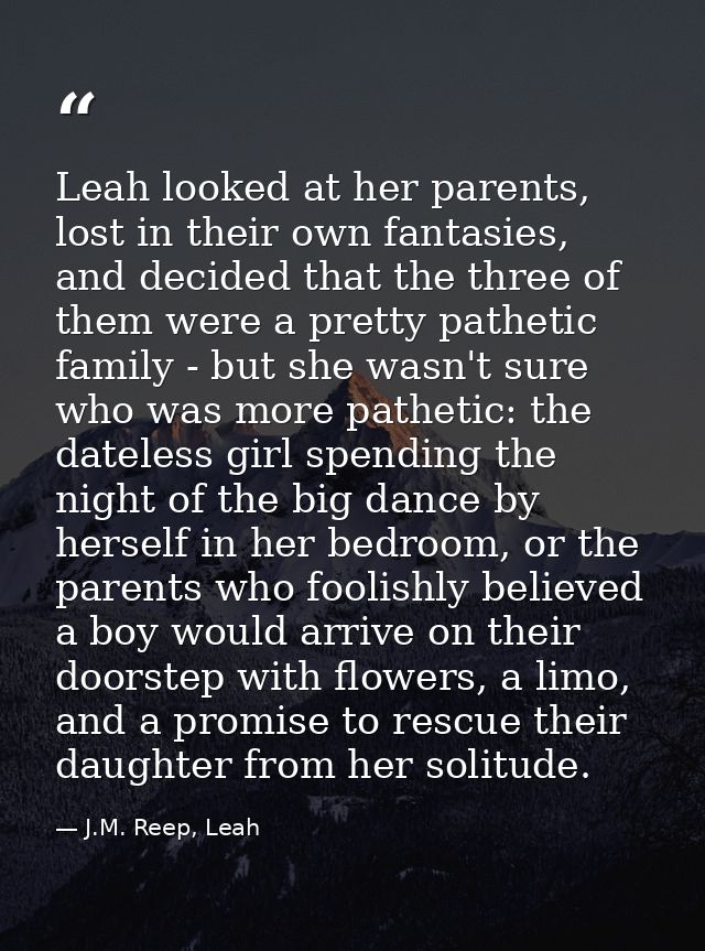 Leah looked at her parents, lost in their own fantasies, and decided that the three of them were a pretty pathetic famil — J.M. Reep, Leah
