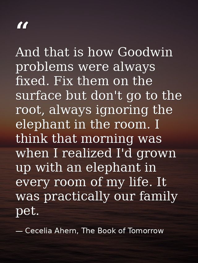 And that is how Goodwin problems were always fixed. Fix them on the surface but don't go to the root, always ignoring th — Cecelia Ahern, The Book of Tomorrow