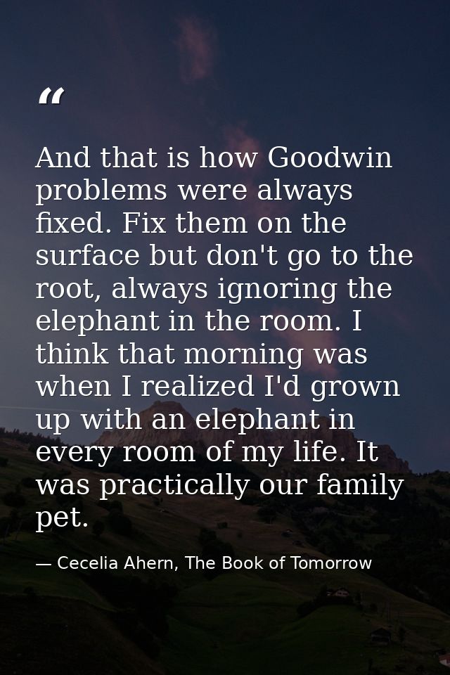 And that is how Goodwin problems were always fixed. Fix them on the surface but don't go to the root, always ignoring th — Cecelia Ahern, The Book of Tomorrow