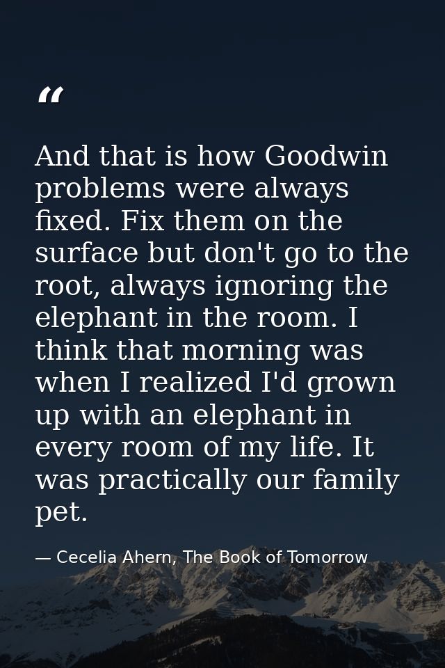 And that is how Goodwin problems were always fixed. Fix them on the surface but don't go to the root, always ignoring th — Cecelia Ahern, The Book of Tomorrow