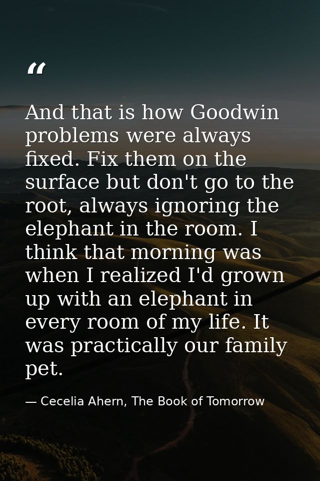 And that is how Goodwin problems were always fixed. Fix them on the surface but don't go to the root, always ignoring th — Cecelia Ahern, The Book of Tomorrow