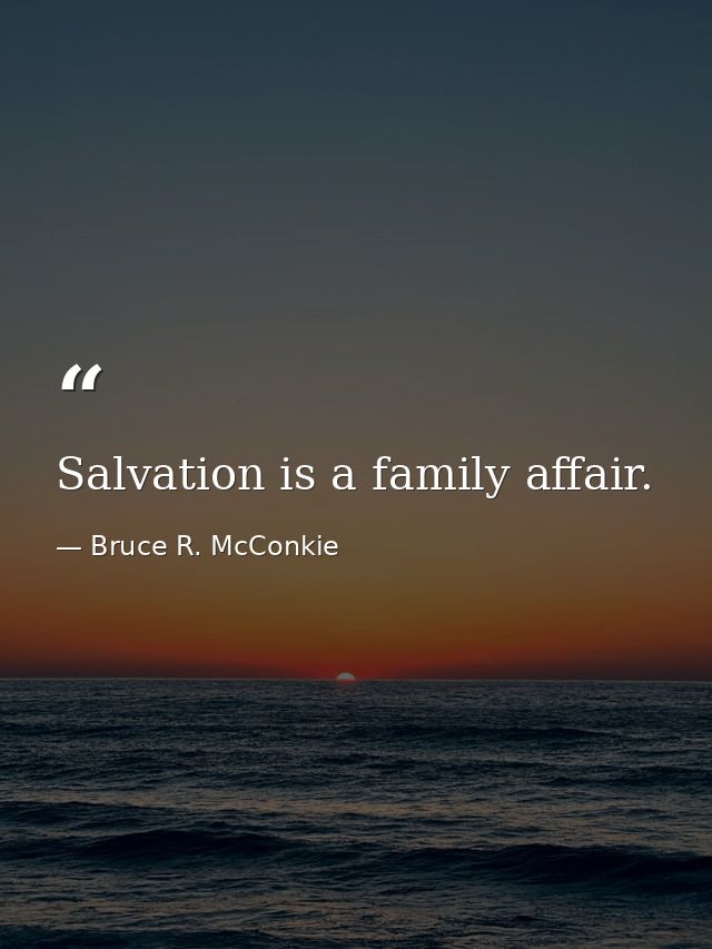 Salvation is a family affair. — Bruce R. McConkie