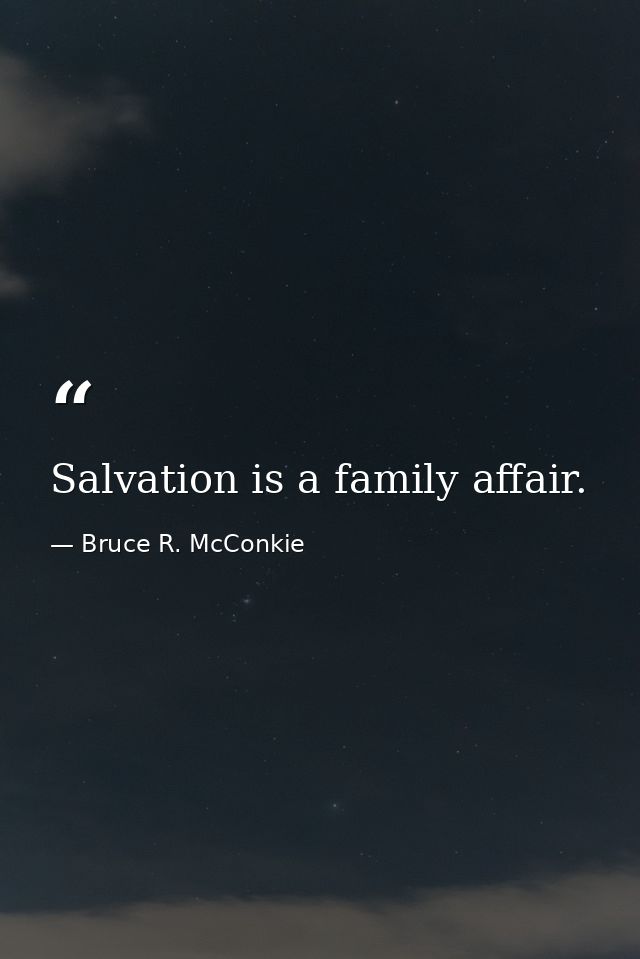 Salvation is a family affair. — Bruce R. McConkie