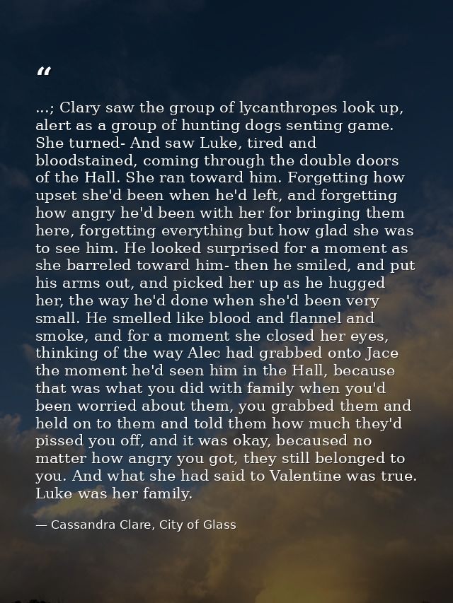 ...; Clary saw the group of lycanthropes look up, alert as a group of hunting dogs senting game. She turned- And saw Luk — Cassandra Clare, City of Glass