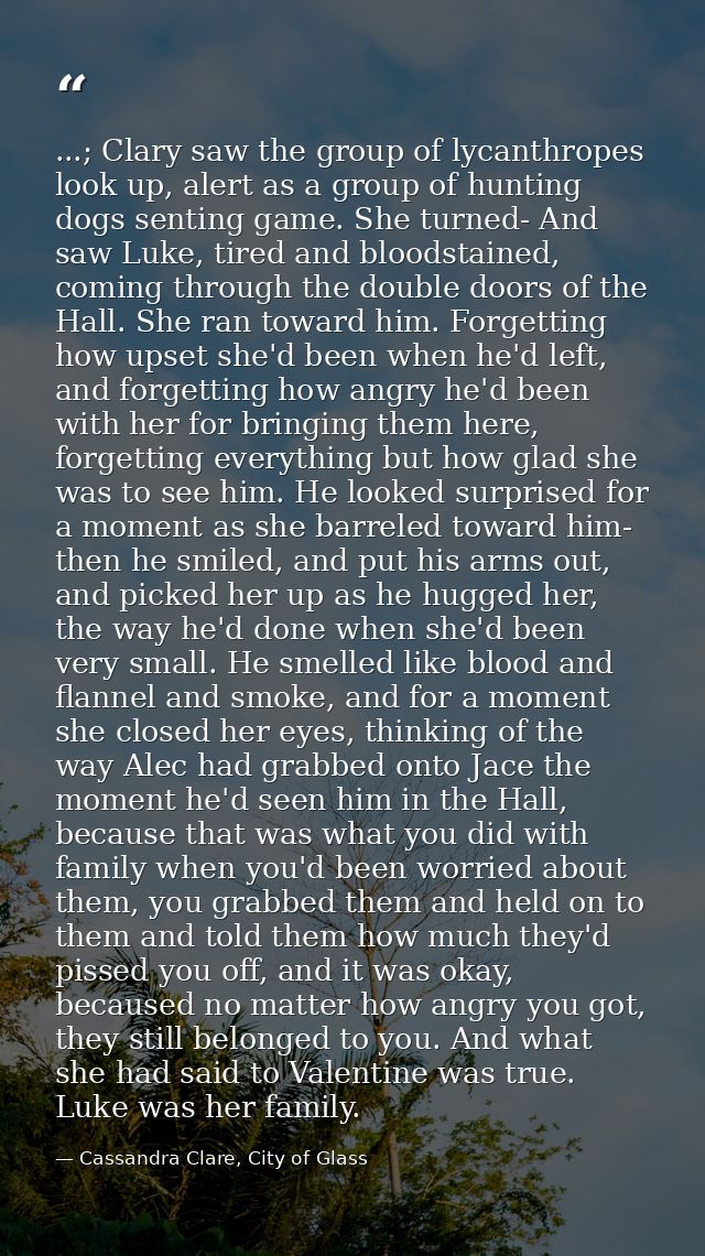 ...; Clary saw the group of lycanthropes look up, alert as a group of hunting dogs senting game. She turned- And saw Luk — Cassandra Clare, City of Glass