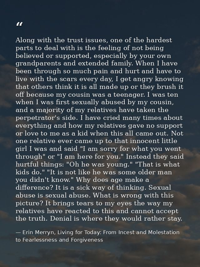 Along with the trust issues, one of the hardest parts to deal with is the feeling of not being believed or supported, es — Erin Merryn, Living for Today: From Incest and Molestation to Fearlessness and Forgiveness