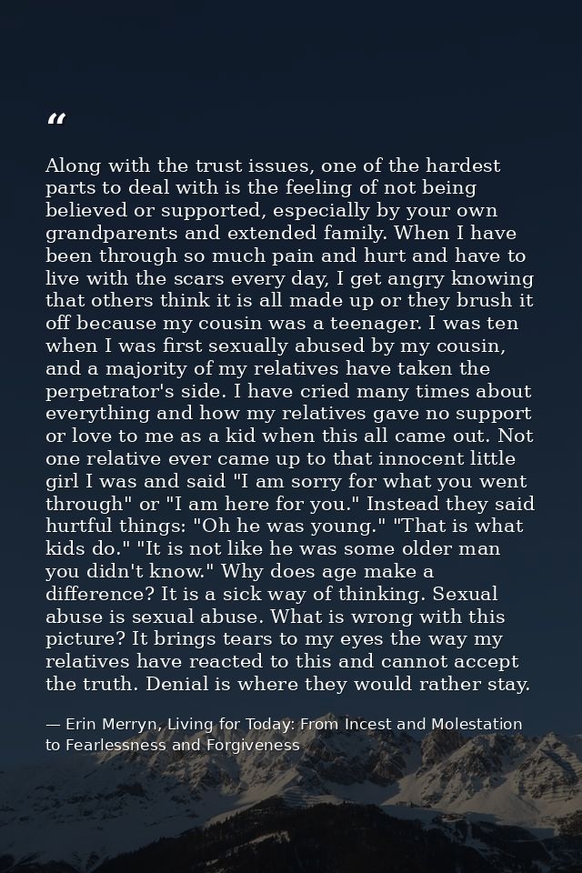 Along with the trust issues, one of the hardest parts to deal with is the feeling of not being believed or supported, es — Erin Merryn, Living for Today: From Incest and Molestation to Fearlessness and Forgiveness