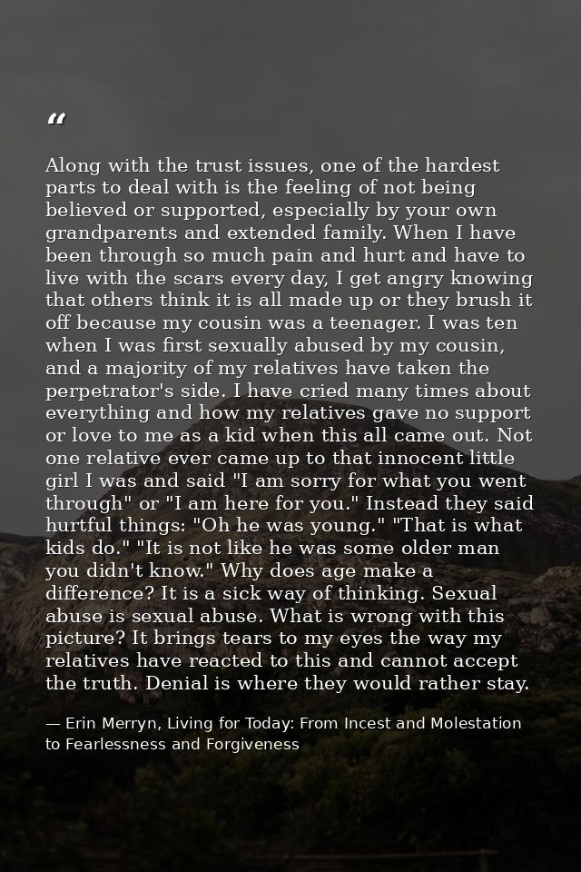 Along with the trust issues, one of the hardest parts to deal with is the feeling of not being believed or supported, es — Erin Merryn, Living for Today: From Incest and Molestation to Fearlessness and Forgiveness