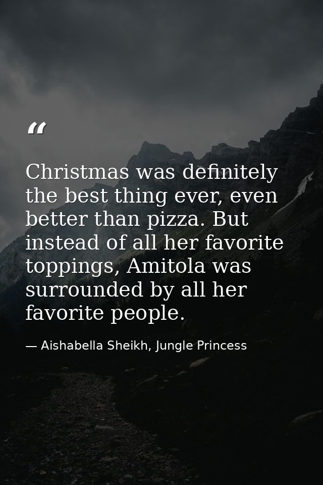 Christmas was definitely the best thing ever, even better than pizza. But instead of all her favorite toppings, Amitola  — Aishabella Sheikh, Jungle Princess