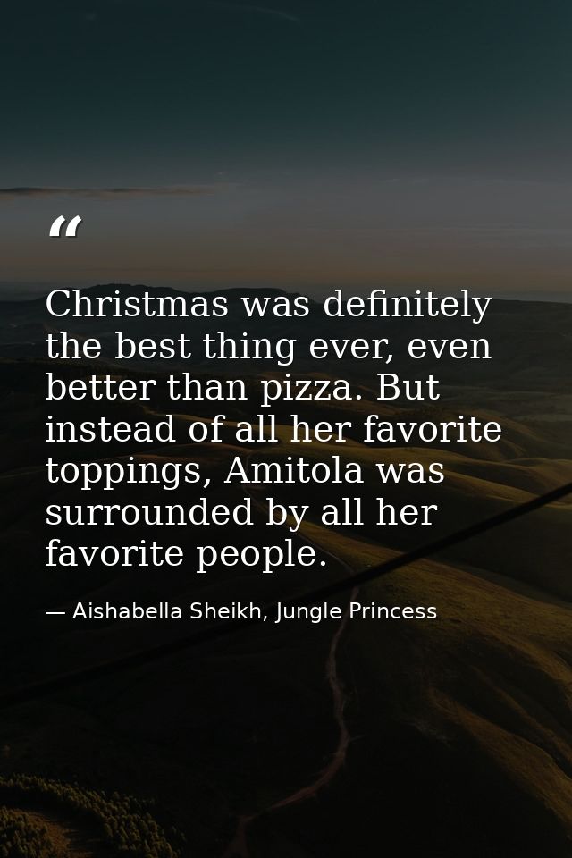 Christmas was definitely the best thing ever, even better than pizza. But instead of all her favorite toppings, Amitola  — Aishabella Sheikh, Jungle Princess