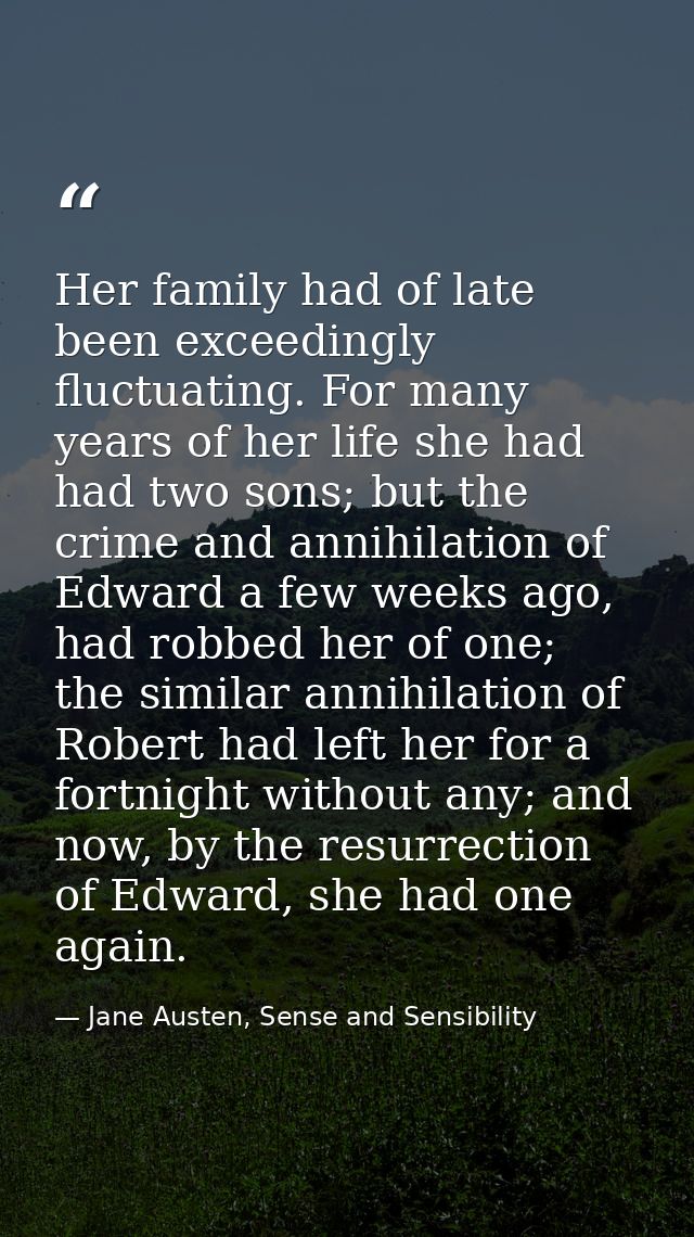 Her family had of late been exceedingly fluctuating. For many years of her life she had had two sons; but the crime and  — Jane Austen, Sense and Sensibility
