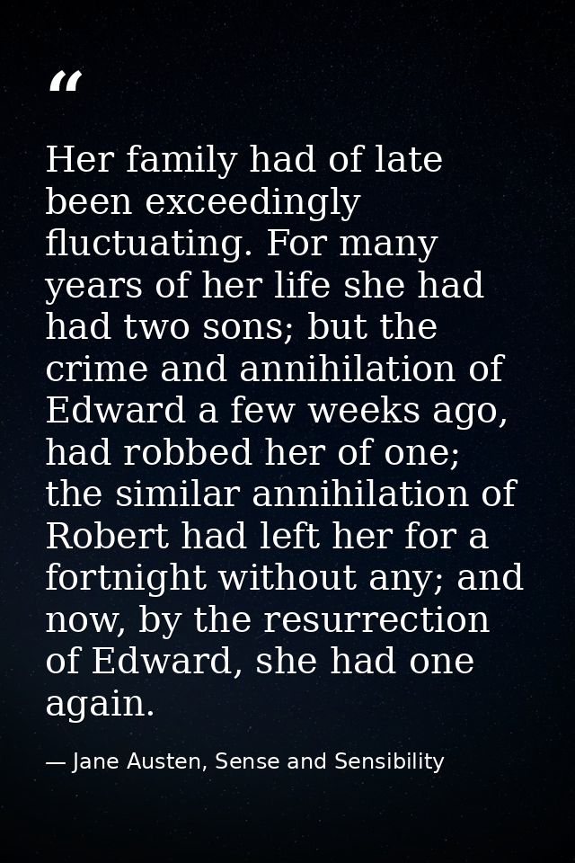 Her family had of late been exceedingly fluctuating. For many years of her life she had had two sons; but the crime and  — Jane Austen, Sense and Sensibility
