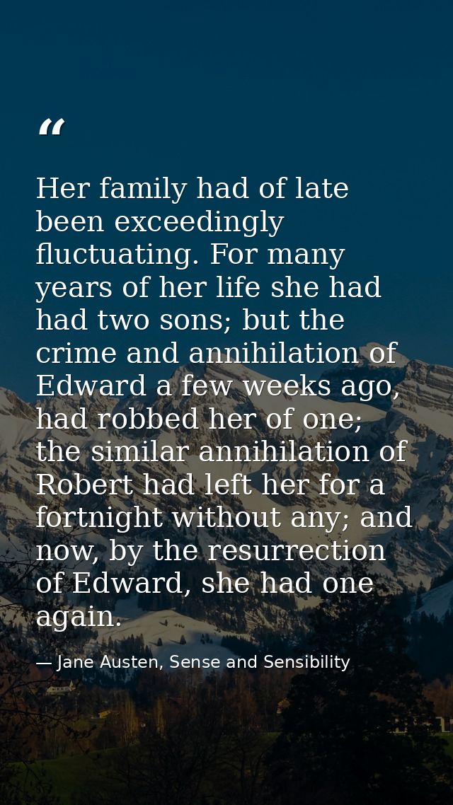 Her family had of late been exceedingly fluctuating. For many years of her life she had had two sons; but the crime and  — Jane Austen, Sense and Sensibility