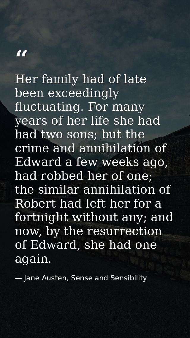 Her family had of late been exceedingly fluctuating. For many years of her life she had had two sons; but the crime and  — Jane Austen, Sense and Sensibility