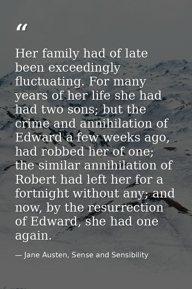 Her family had of late been exceedingly fluctuating. For many years of her life she had had two sons; but the crime and  — Jane Austen, Sense and Sensibility