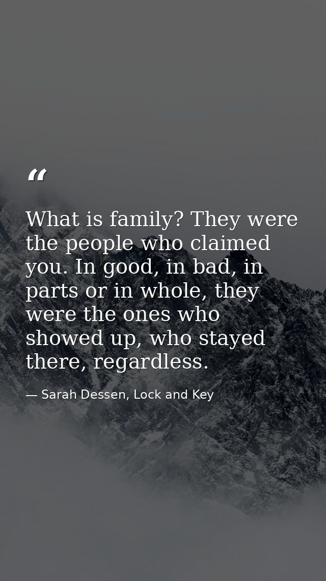 What is family? They were the people who claimed you. In good, in bad, in parts or in whole, they were the ones who show — Sarah Dessen, Lock and Key