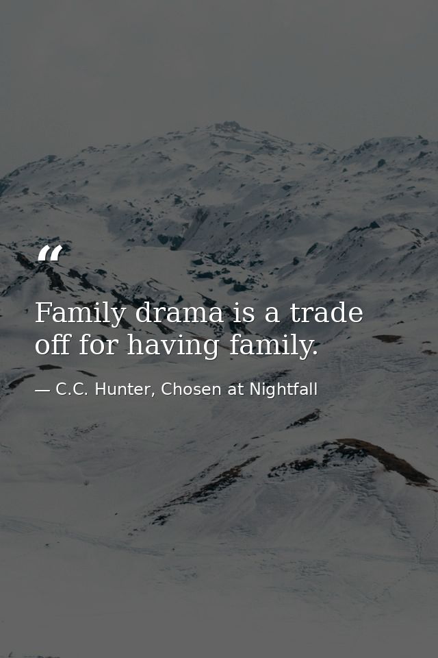 Family drama is a trade off for having family. — C.C. Hunter, Chosen at Nightfall
