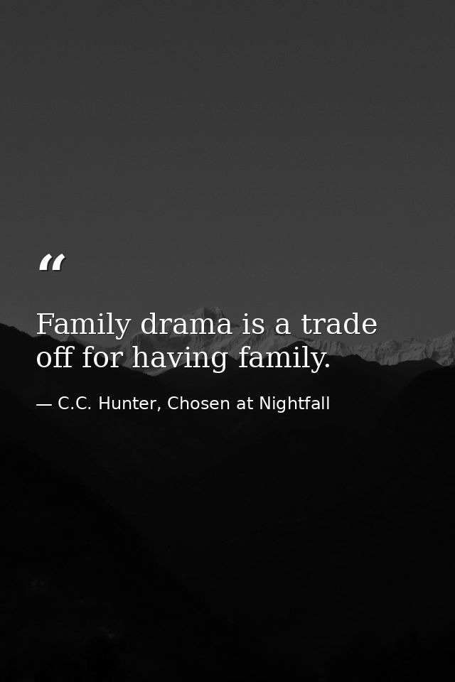 Family drama is a trade off for having family. — C.C. Hunter, Chosen at Nightfall