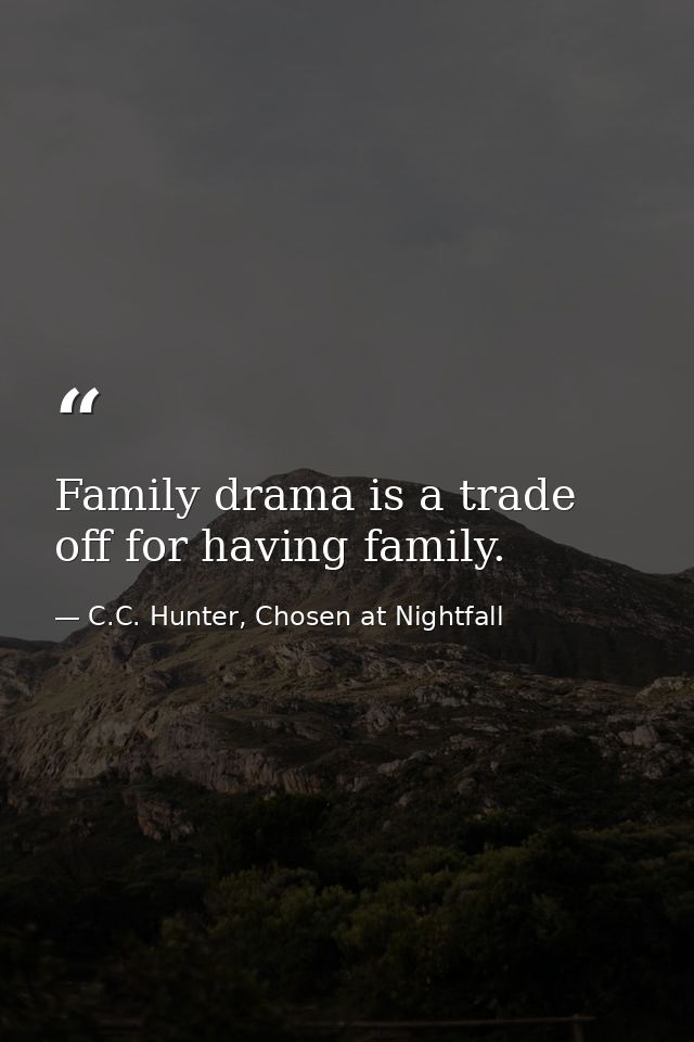 Family drama is a trade off for having family. — C.C. Hunter, Chosen at Nightfall