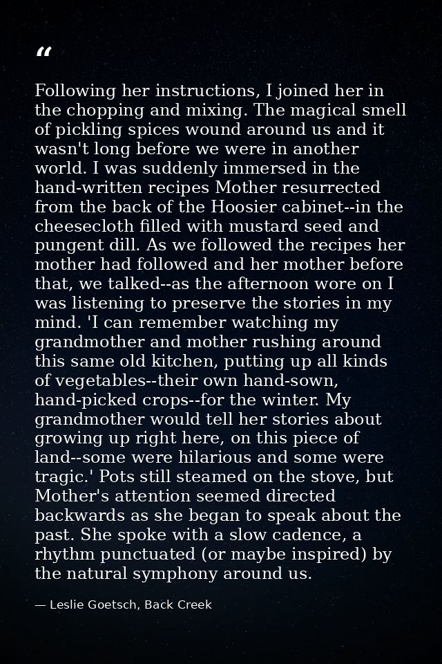 Following her instructions, I joined her in the chopping and mixing. The magical smell of pickling spices wound around u — Leslie Goetsch, Back Creek