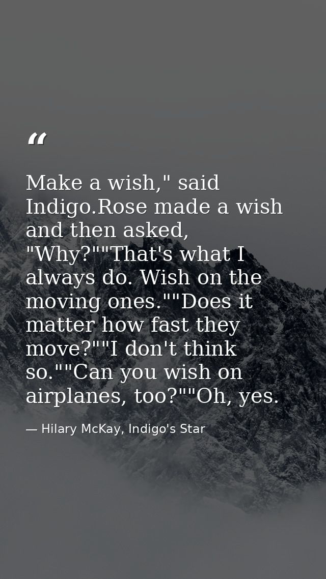 Make a wish," said Indigo.Rose made a wish and then asked, "Why?""That's what I always do. Wish on the moving ones.""Doe — Hilary McKay, Indigo's Star