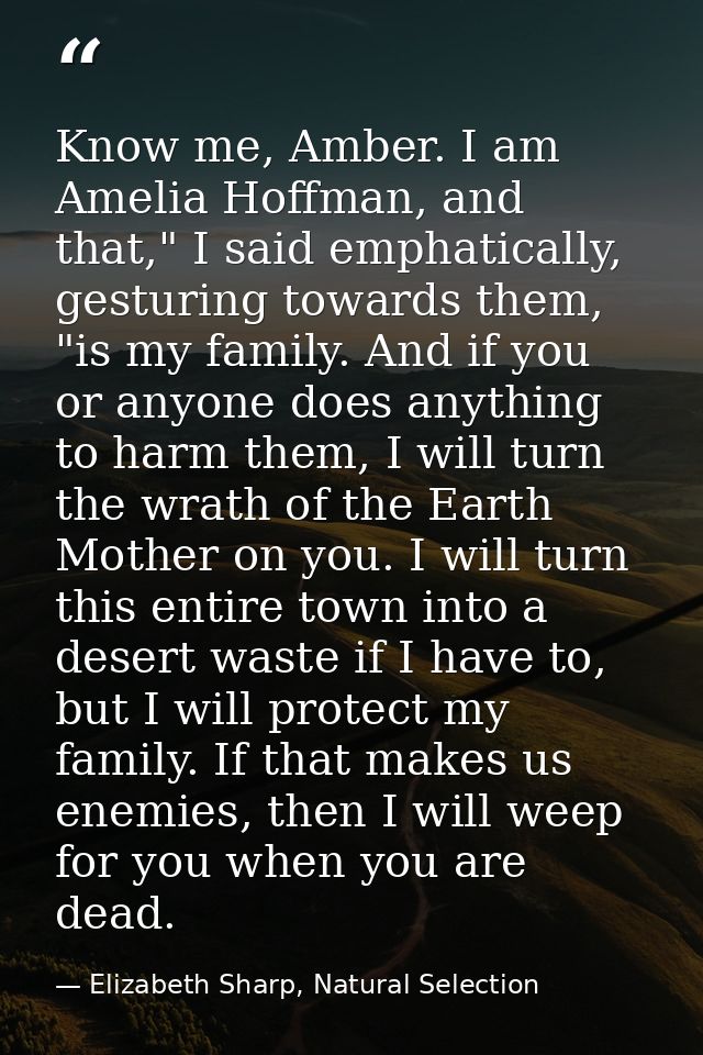 Know me, Amber. I am Amelia Hoffman, and that," I said emphatically, gesturing towards them, "is my family. And if you o — Elizabeth Sharp, Natural Selection