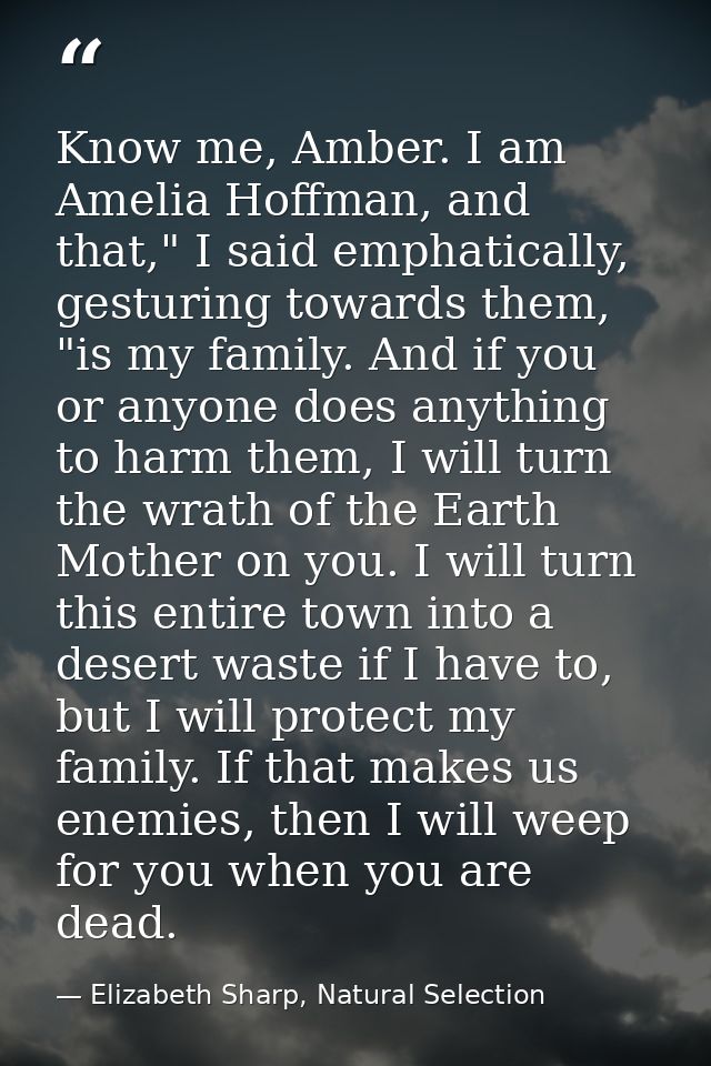 Know me, Amber. I am Amelia Hoffman, and that," I said emphatically, gesturing towards them, "is my family. And if you o — Elizabeth Sharp, Natural Selection