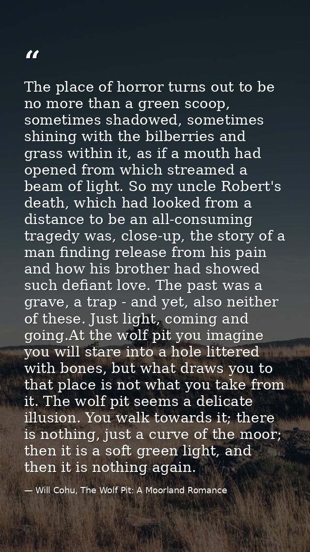 The place of horror turns out to be no more than a green scoop, sometimes shadowed, sometimes shining with the bilberrie — Will Cohu, The Wolf Pit: A Moorland Romance