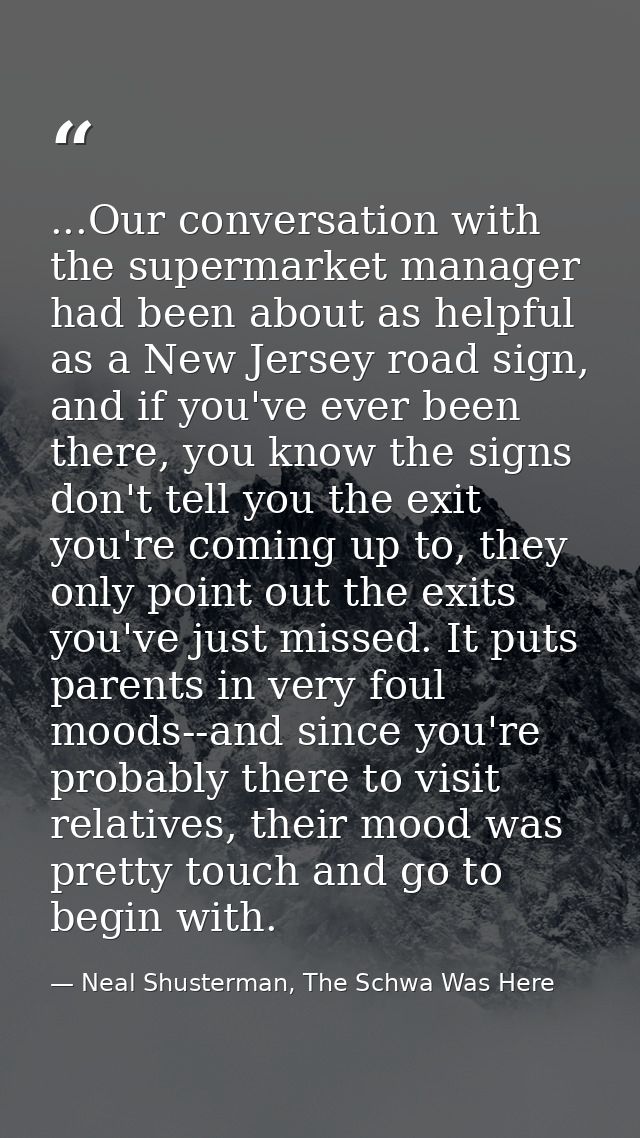 ...Our conversation with the supermarket manager had been about as helpful as a New Jersey road sign, and if you've ever — Neal Shusterman, The Schwa Was Here