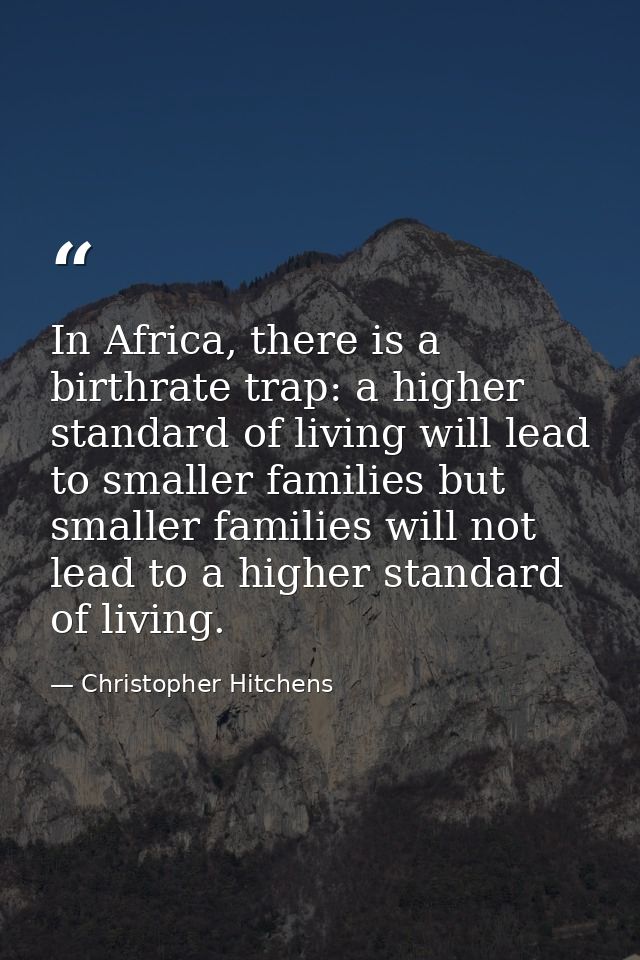 In Africa, there is a birthrate trap: a higher standard of living will lead to smaller families but smaller families wil — Christopher Hitchens