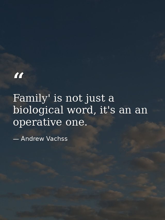 Family' is not just a biological word, it's an an operative one. — Andrew Vachss