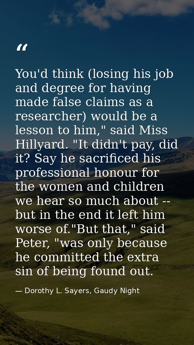You'd think (losing his job and degree for having made false claims as a researcher) would be a lesson to him," said Mis — Dorothy L. Sayers, Gaudy Night