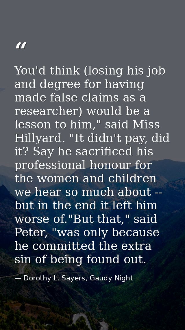 You'd think (losing his job and degree for having made false claims as a researcher) would be a lesson to him," said Mis — Dorothy L. Sayers, Gaudy Night