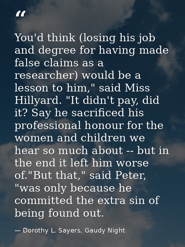 You'd think (losing his job and degree for having made false claims as a researcher) would be a lesson to him," said Mis — Dorothy L. Sayers, Gaudy Night